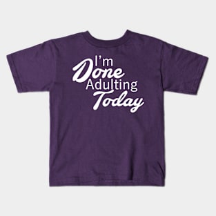 I'm Done Adulting Today Kids T-Shirt